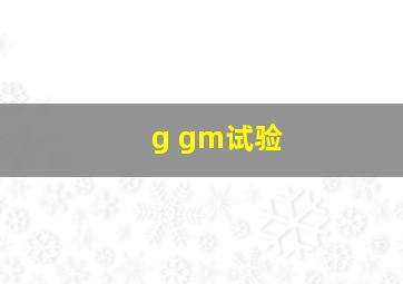 g gm试验